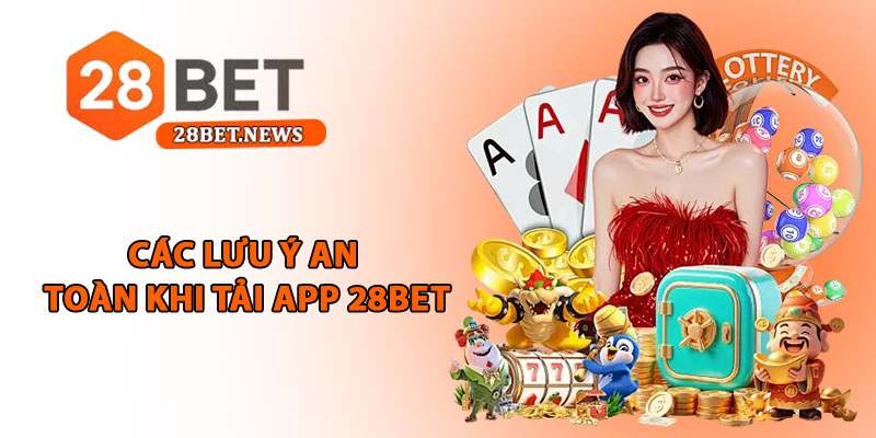 Tải app 28bet - Hướng dẫn chi tiết và an toàn cho người chơi 3 Các lưu ý an toàn khi tải app 28bet