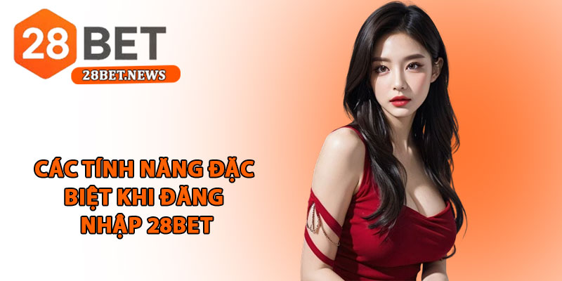 Đăng nhập 28bet - Truy cập nhanh chóng, an toàn cho hội viên 3 Các tính năng đặc biệt khi đăng nhập 28bet