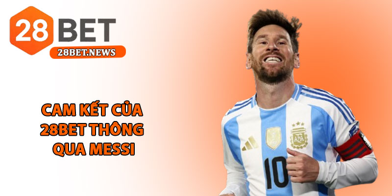 Đại sứ thương hiệu - Messi cùng sứ mệnh đổi mới cá cược 3 Cam kết của 28bet thông qua Messi