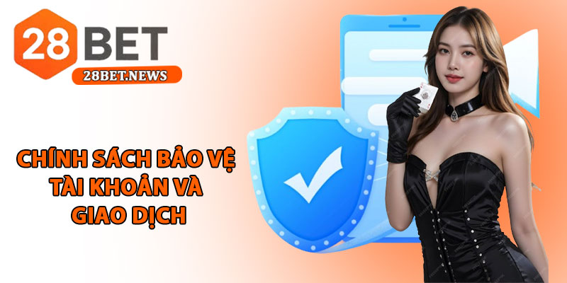 Chính sách bảo mật 28bet - Bảo vệ dữ liệu, quyền lợi hội viên 2 Chính sách bảo vệ tài khoản và giao dịch