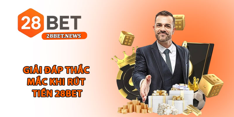 Rút tiền 28bet - Hướng dẫn cụ thể, an toàn và nhanh chóng 4 Giải đáp thắc mắc khi rút tiền 28bet