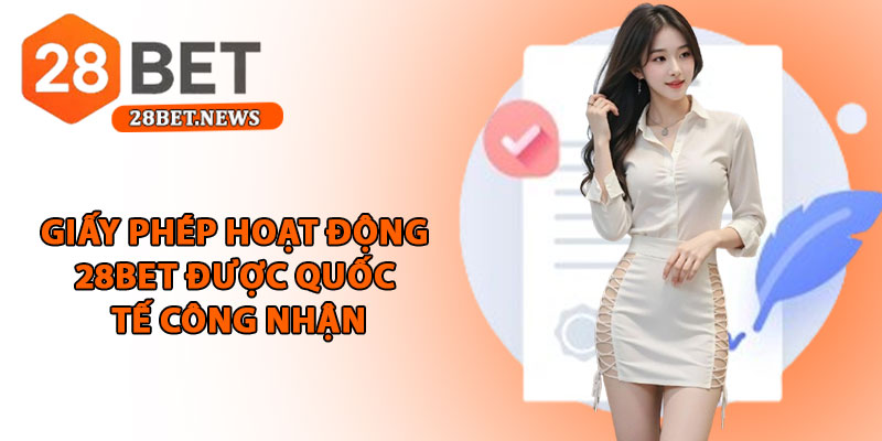 Giấy phép hoạt động 28bet - Minh chứng hợp pháp và uy tín 1 Hệ thống giấy phép hoạt động 28bet được quốc tế công nhận