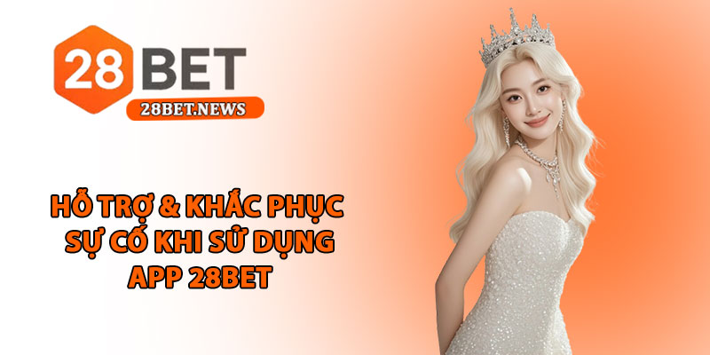 Tải app 28bet - Hướng dẫn chi tiết và an toàn cho người chơi 4 Hỗ trợ & khắc phục sự cố khi sử dụng app 28bet