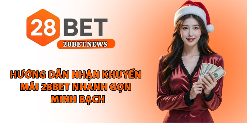 Khuyến mãi 28bet - Ưu đãi khủng dành riêng cho hội viên 4 Hướng dẫn nhận khuyến mãi 28bet nhanh gọn và minh bạch