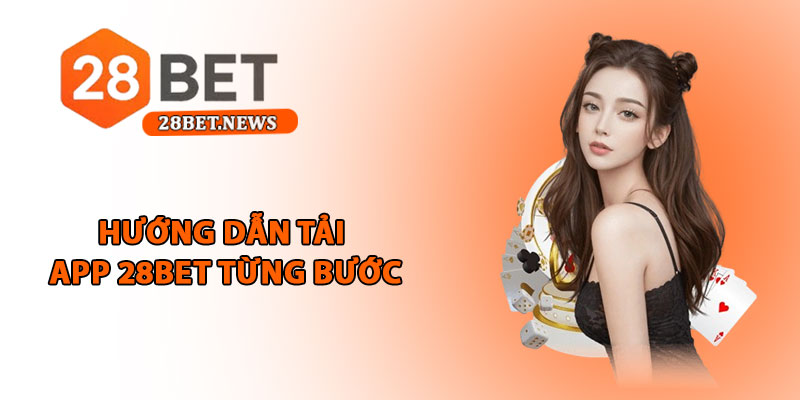 Tải app 28bet - Hướng dẫn chi tiết và an toàn cho người chơi 2 Hướng dẫn tải app 28bet từng bước