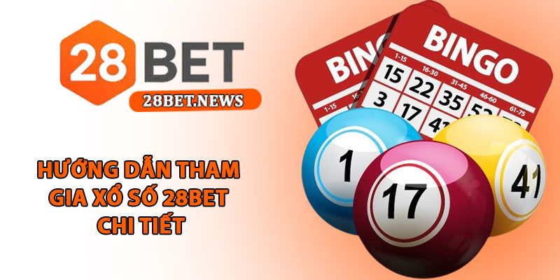 Xổ số 28bet - Cược số siêu tốc, trúng thưởng cực lớn mỗi ngày 4 Hướng dẫn tham gia xổ số 28bet chi tiết