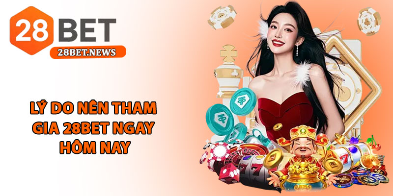 Giới thiệu 28bet - Nhà cái quốc tế uy tín, minh bạch châu Á 4 Lý do nên tham gia 28bet ngay hôm nay