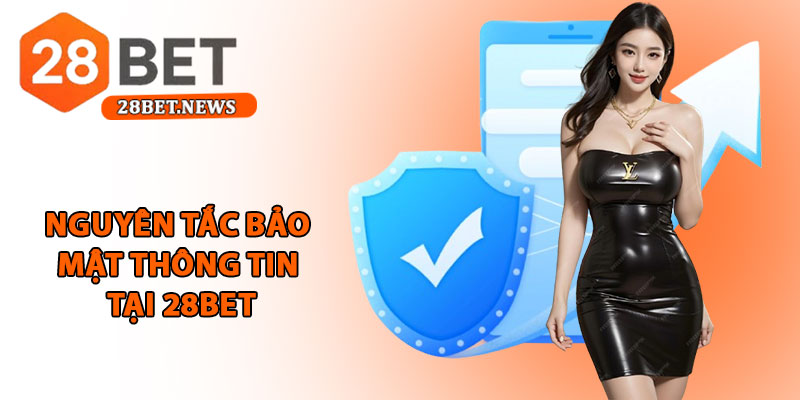 Chính sách bảo mật 28bet - Bảo vệ dữ liệu, quyền lợi hội viên 1 Nguyên tắc bảo mật thông tin tại 28bet