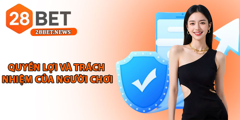 Chính sách bảo mật 28bet - Bảo vệ dữ liệu, quyền lợi hội viên 4 Quyền lợi và trách nhiệm của người chơi