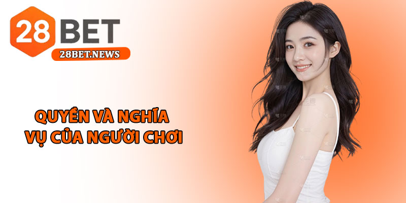 Điều khoản điều kiện 28bet - Quy định minh bạch cho hội viên 4 Quyền và nghĩa vụ của người chơi