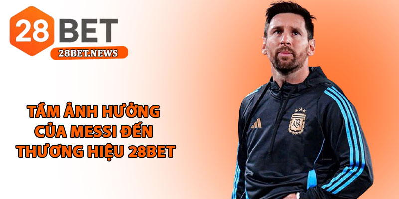 Đại sứ thương hiệu - Messi cùng sứ mệnh đổi mới cá cược 2 Tầm ảnh hưởng của Messi đến thương hiệu 28bet