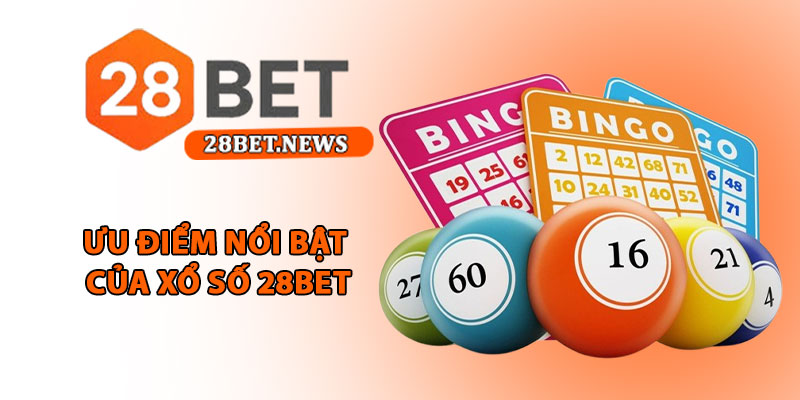 Xổ số 28bet - Cược số siêu tốc, trúng thưởng cực lớn mỗi ngày 3 Ưu điểm nổi bật của xổ số 28bet
