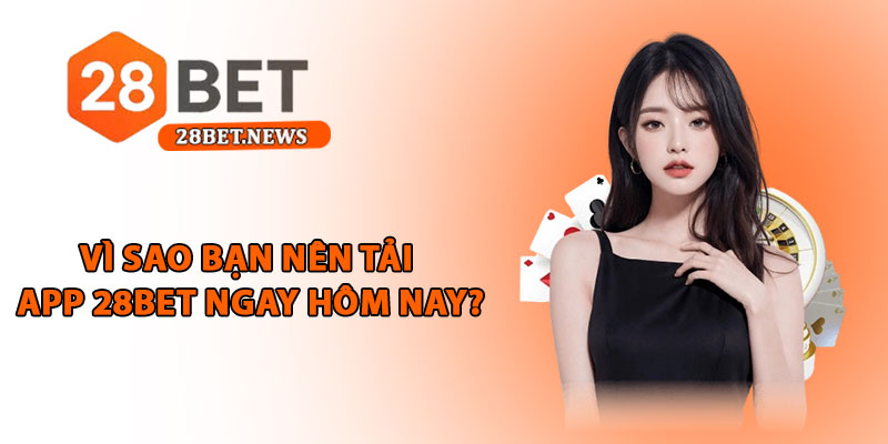 Tải app 28bet - Hướng dẫn chi tiết và an toàn cho người chơi 1 Vì sao bạn nên tải app 28bet ngay hôm nay?