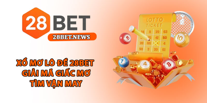 Xổ mơ lô đề 28bet - Giải mã giấc mơ, tìm vận may trúng lớn 1 Xổ mơ lô đề 28bet - Giải mã giấc mơ, tìm vận may trúng lớn