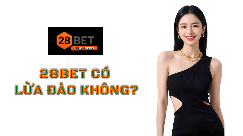 28BET có lừa đảo không? TOP 1 bài phân tích chuẩn nhất 1 28BET có lừa đảo không? TOP 1 bài phân tích chuẩn nhất